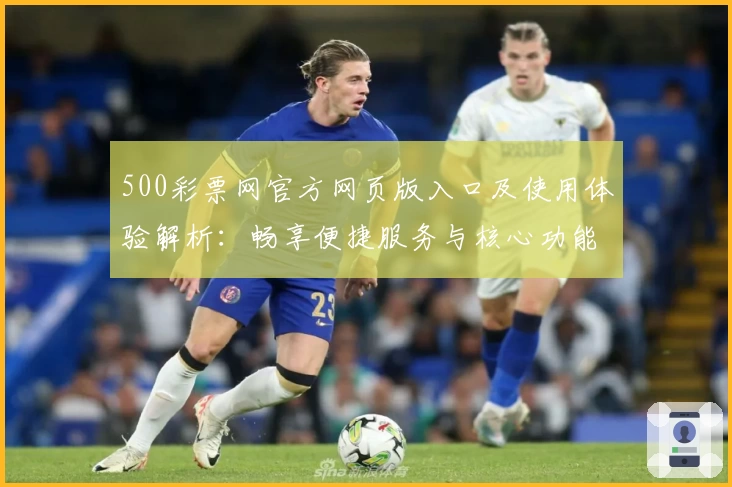 500彩票网官方网页版入口及使用体验解析：畅享便捷服务与核心功能亮点
