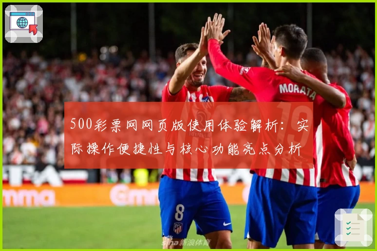 500彩票网网页版使用体验解析：实际操作便捷性与核心功能亮点分析