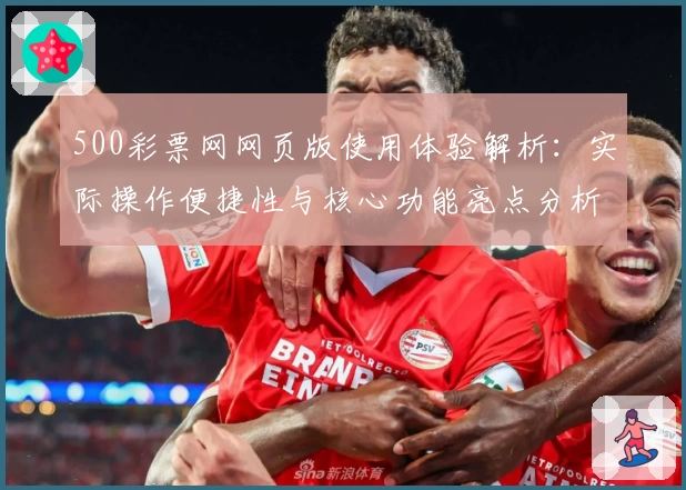 500彩票网网页版使用体验解析：实际操作便捷性与核心功能亮点分析
