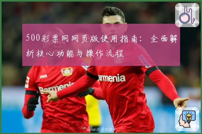 500彩票网网页版使用指南：全面解析核心功能与操作流程